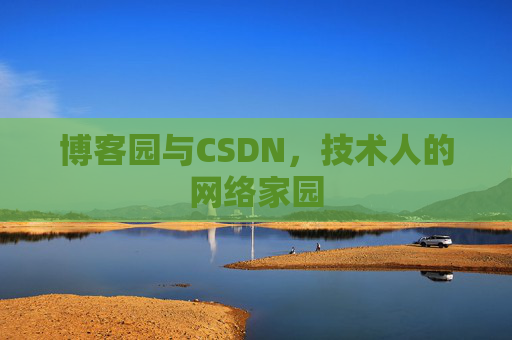 博客园与CSDN,技术人的网络家园 博客园与CSDN,技术人的网络家园